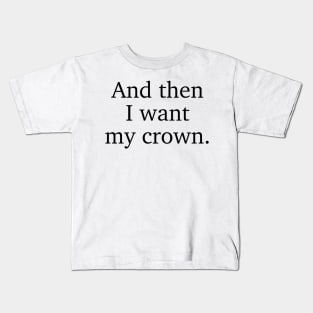And then I want my crown. Three Dark Crowns Kendare Blake quote Kids T-Shirt